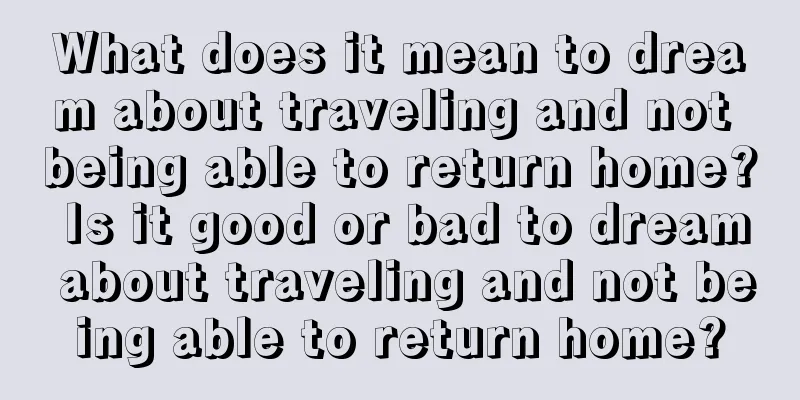 What does it mean to dream about traveling and not being able to return home? Is it good or bad to dream about traveling and not being able to return home?