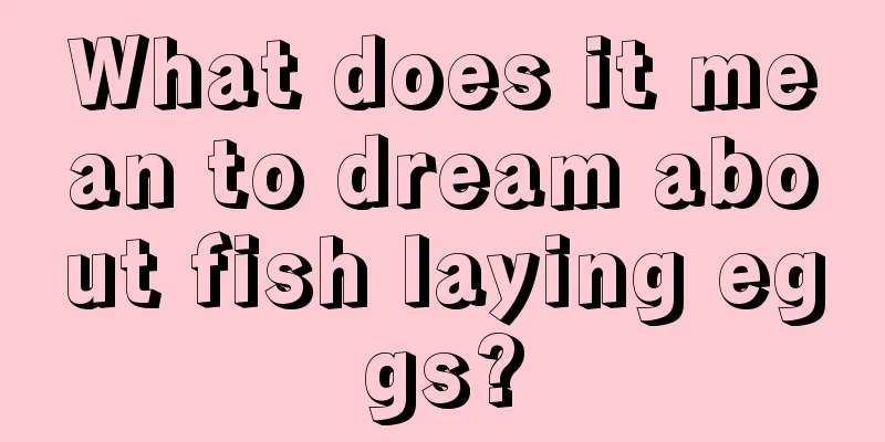 What does it mean to dream about fish laying eggs?