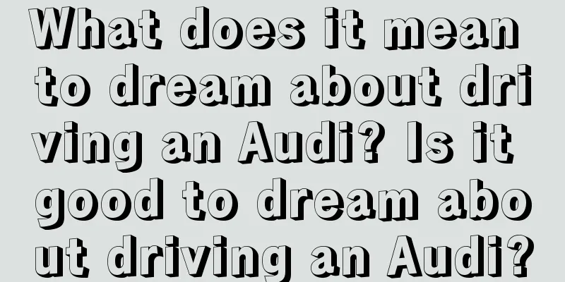 What does it mean to dream about driving an Audi? Is it good to dream about driving an Audi?