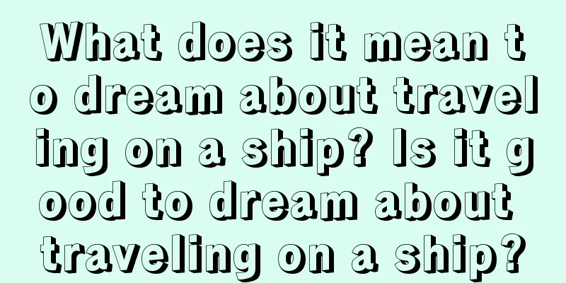 What does it mean to dream about traveling on a ship? Is it good to dream about traveling on a ship?