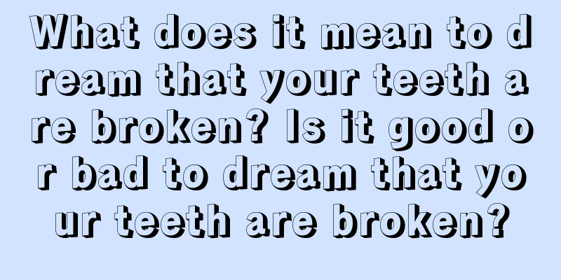 What does it mean to dream that your teeth are broken? Is it good or bad to dream that your teeth are broken?