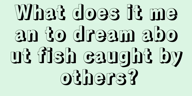 What does it mean to dream about fish caught by others?