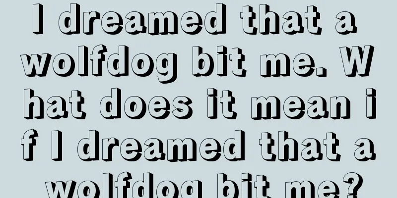 I dreamed that a wolfdog bit me. What does it mean if I dreamed that a wolfdog bit me?