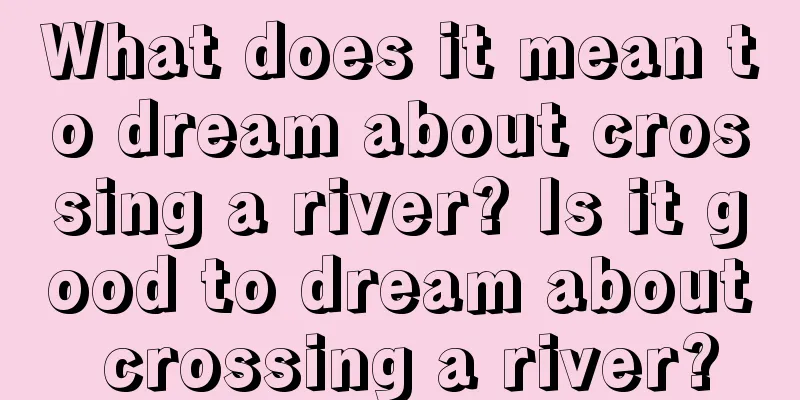 What does it mean to dream about crossing a river? Is it good to dream about crossing a river?