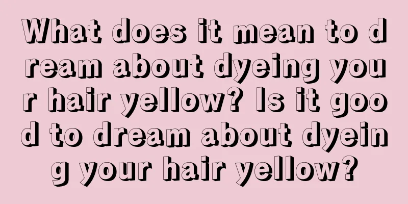 What does it mean to dream about dyeing your hair yellow? Is it good to dream about dyeing your hair yellow?