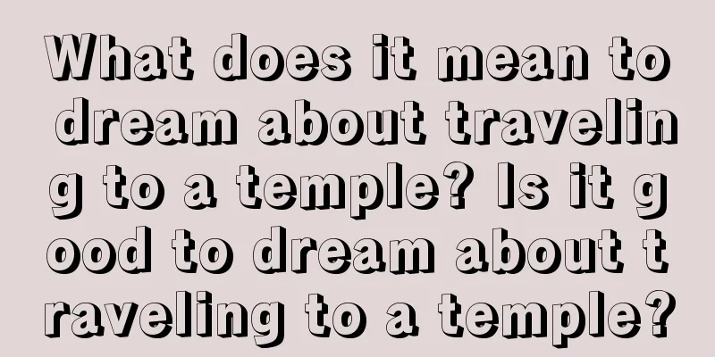 What does it mean to dream about traveling to a temple? Is it good to dream about traveling to a temple?