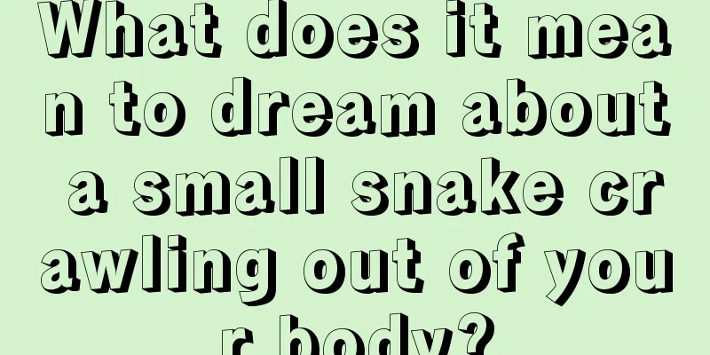 What does it mean to dream about a small snake crawling out of your body?