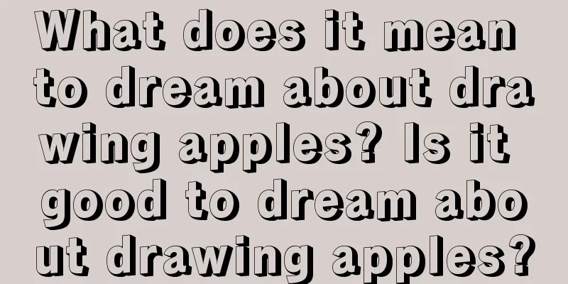 What does it mean to dream about drawing apples? Is it good to dream about drawing apples?