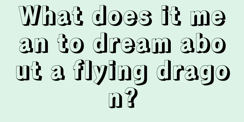 What does it mean to dream about a flying dragon?