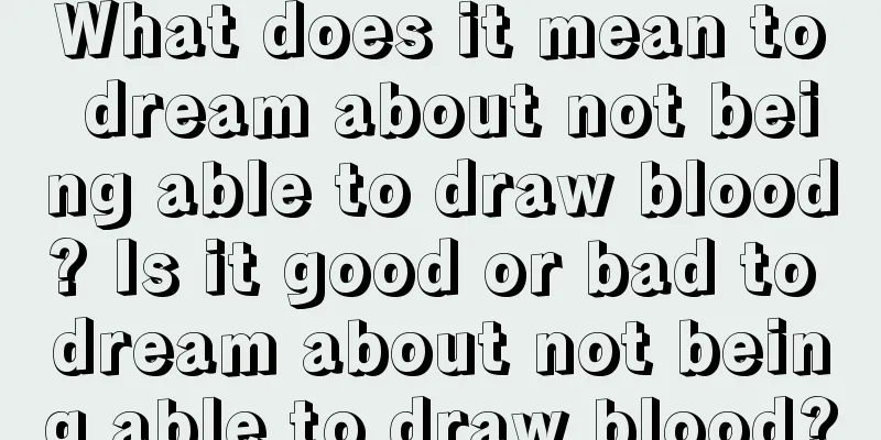 What does it mean to dream about not being able to draw blood? Is it good or bad to dream about not being able to draw blood?