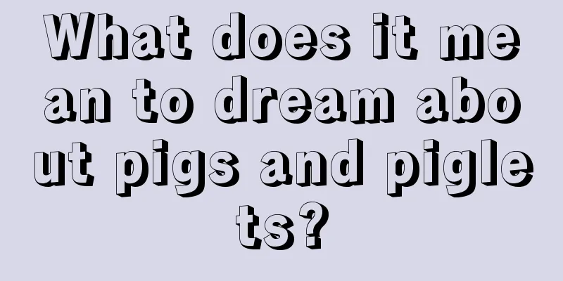 What does it mean to dream about pigs and piglets?