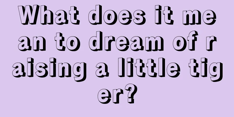 What does it mean to dream of raising a little tiger?