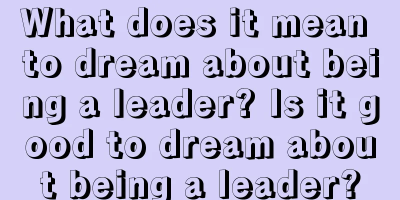 What does it mean to dream about being a leader? Is it good to dream about being a leader?