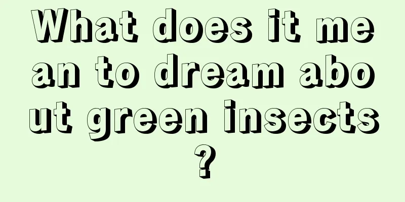 What does it mean to dream about green insects?