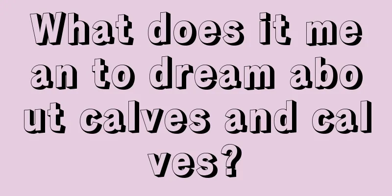 What does it mean to dream about calves and calves?