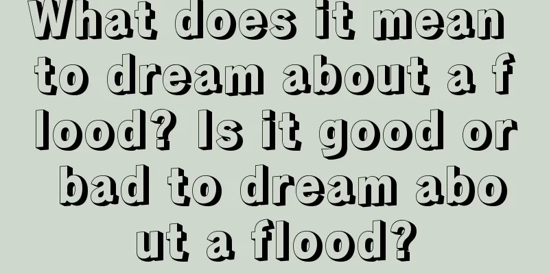 What does it mean to dream about a flood? Is it good or bad to dream about a flood?