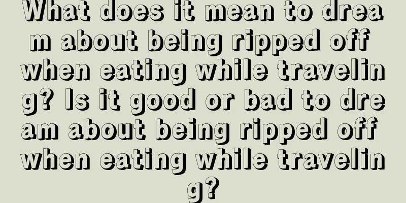 What does it mean to dream about being ripped off when eating while traveling? Is it good or bad to dream about being ripped off when eating while traveling?