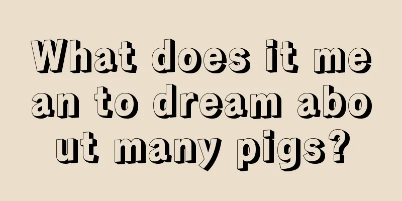 What does it mean to dream about many pigs?