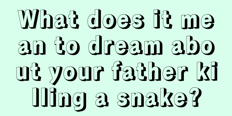 What does it mean to dream about your father killing a snake?