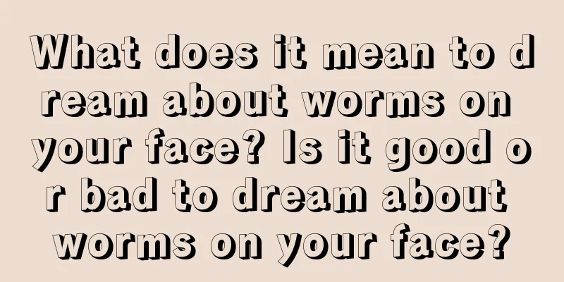 What does it mean to dream about worms on your face? Is it good or bad to dream about worms on your face?