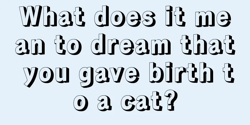 What does it mean to dream that you gave birth to a cat?