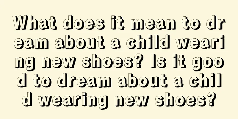 What does it mean to dream about a child wearing new shoes? Is it good to dream about a child wearing new shoes?