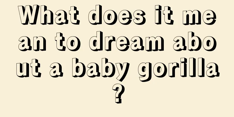 What does it mean to dream about a baby gorilla?