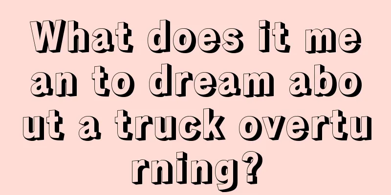 What does it mean to dream about a truck overturning?