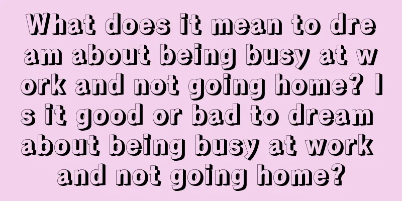 What does it mean to dream about being busy at work and not going home? Is it good or bad to dream about being busy at work and not going home?