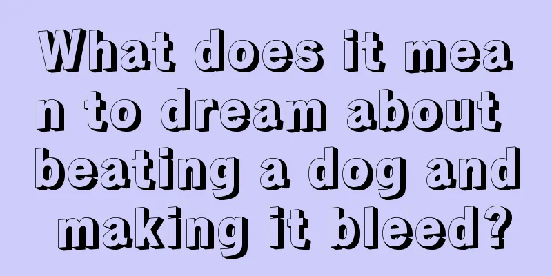 What does it mean to dream about beating a dog and making it bleed?