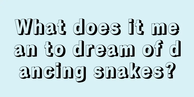 What does it mean to dream of dancing snakes?