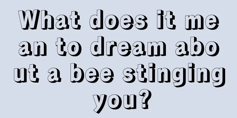 What does it mean to dream about a bee stinging you?