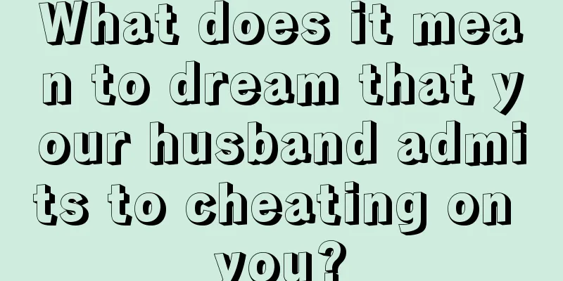 What does it mean to dream that your husband admits to cheating on you?