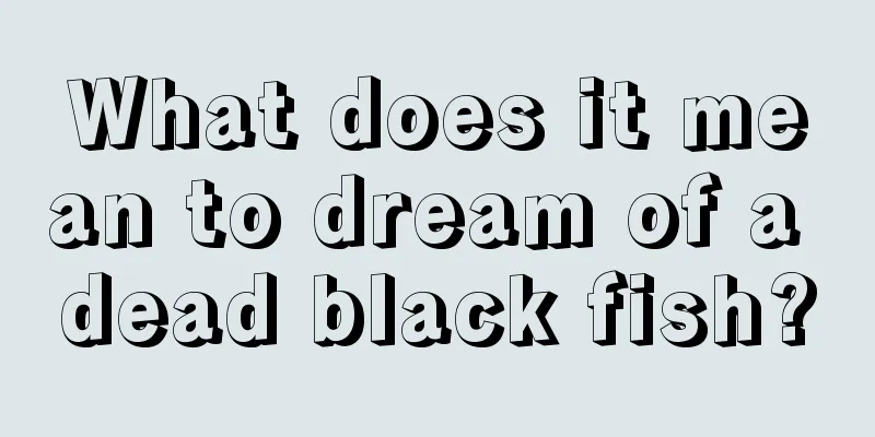 What does it mean to dream of a dead black fish?