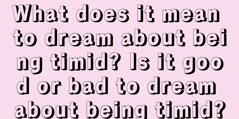 What does it mean to dream about being timid? Is it good or bad to dream about being timid?