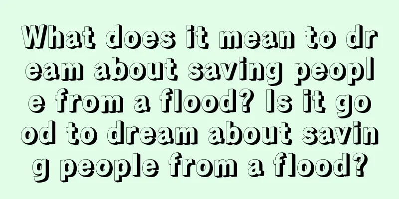 What does it mean to dream about saving people from a flood? Is it good to dream about saving people from a flood?