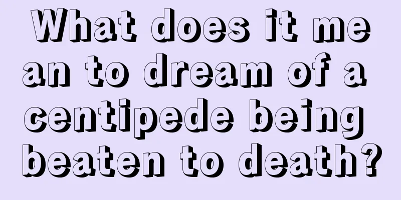 What does it mean to dream of a centipede being beaten to death?