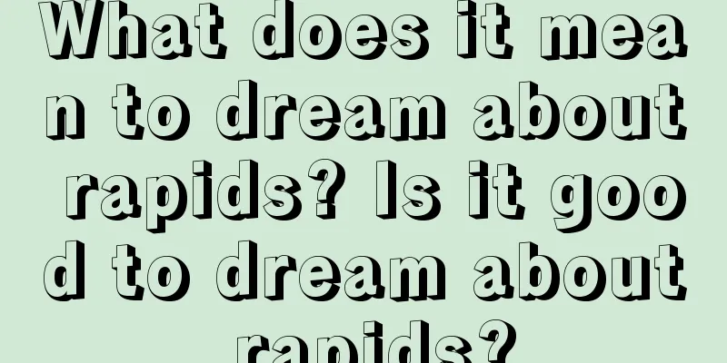 What does it mean to dream about rapids? Is it good to dream about rapids?