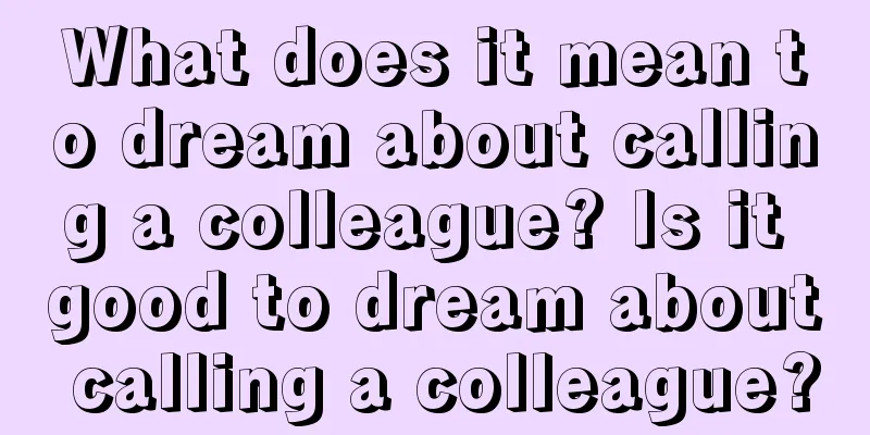 What does it mean to dream about calling a colleague? Is it good to dream about calling a colleague?