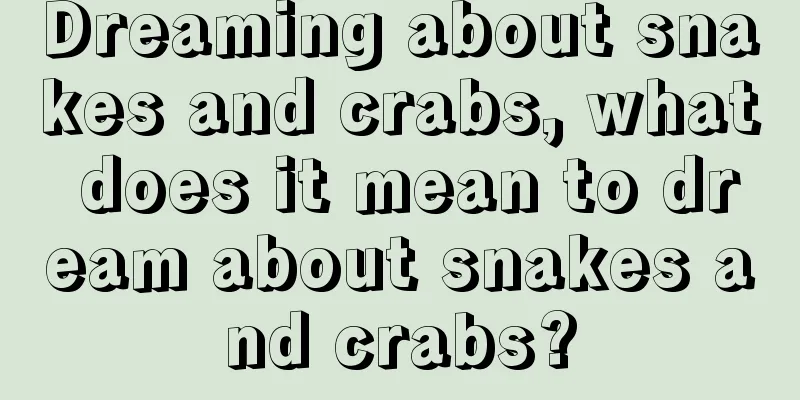 Dreaming about snakes and crabs, what does it mean to dream about snakes and crabs?