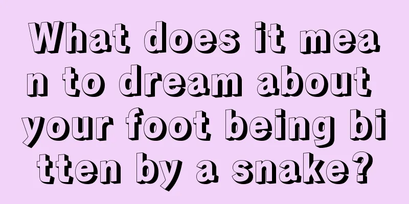 What does it mean to dream about your foot being bitten by a snake?