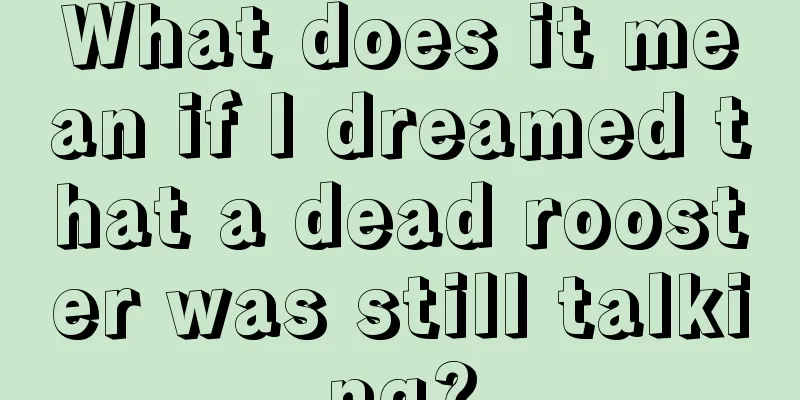 What does it mean if I dreamed that a dead rooster was still talking?