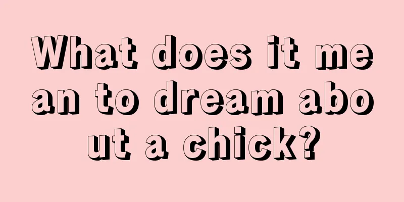 What does it mean to dream about a chick?