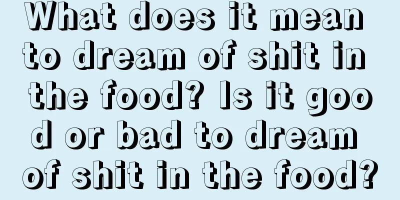 What does it mean to dream of shit in the food? Is it good or bad to dream of shit in the food?