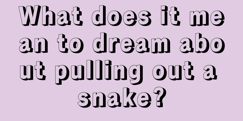 What does it mean to dream about pulling out a snake?