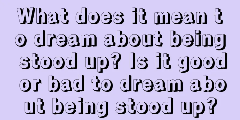 What does it mean to dream about being stood up? Is it good or bad to dream about being stood up?