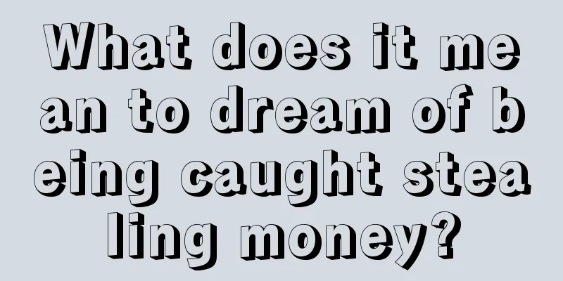 What does it mean to dream of being caught stealing money?