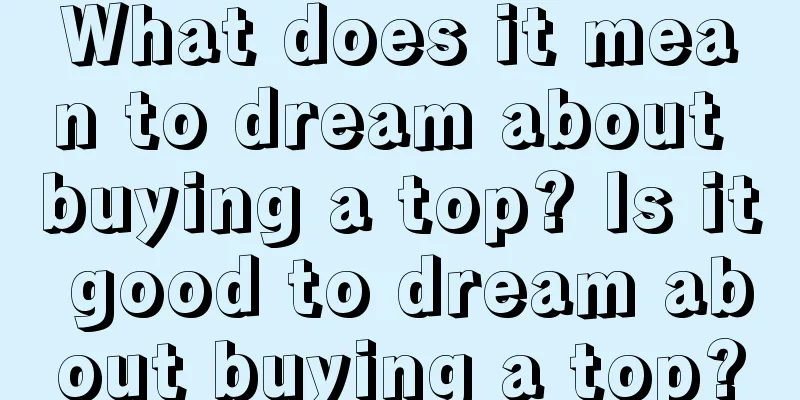 What does it mean to dream about buying a top? Is it good to dream about buying a top?