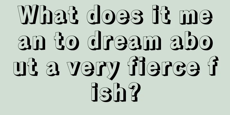 What does it mean to dream about a very fierce fish?