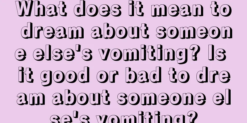 What does it mean to dream about someone else's vomiting? Is it good or bad to dream about someone else's vomiting?